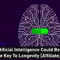 Artificial Intelligence Could Be The Key To Longevity